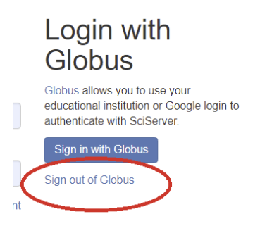 On the SciServer Login control, there is a link ,labeled "Sign out of Globus"